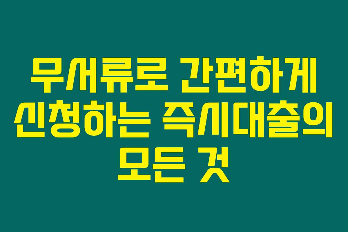 무서류로 간편하게 신청하는 즉시대출의 모든 것