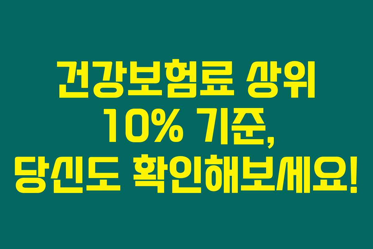 건강보험료 상위 10% 기준, 당신도 확인해보세요!