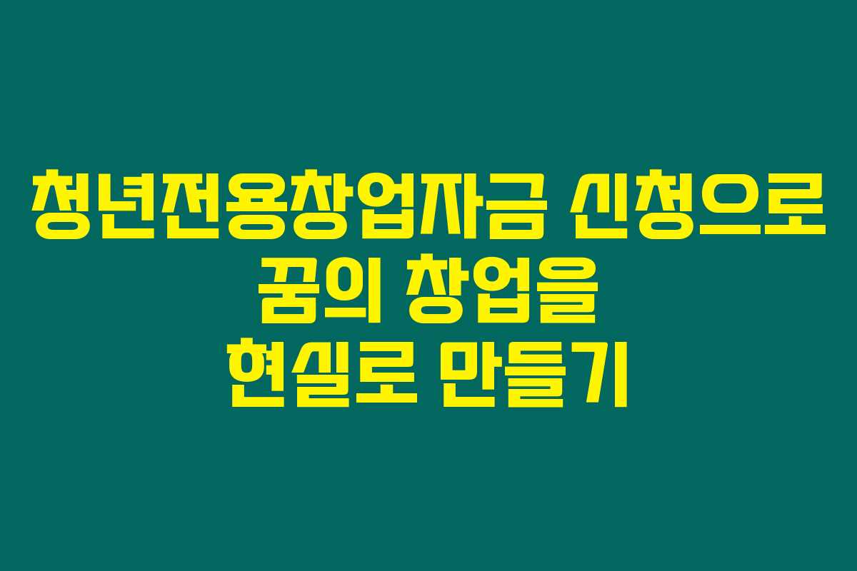 청년전용창업자금 신청으로 꿈의 창업을 현실로 만들기
