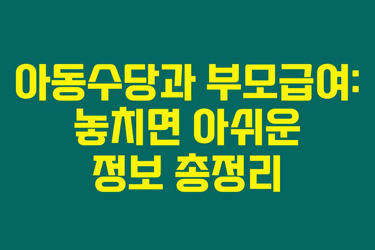 아동수당과 부모급여: 놓치면 아쉬운 정보 총정리
