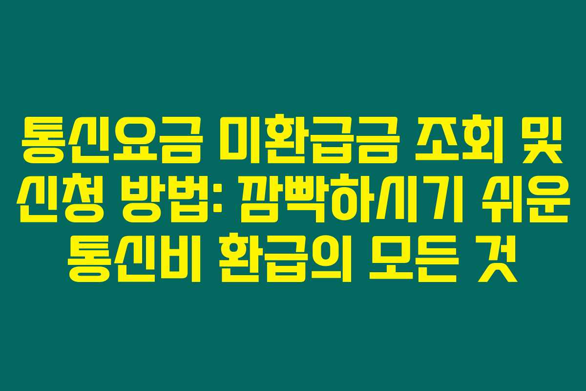 통신요금 미환급금 조회 및 신청 방법: 깜빡하시기 쉬운 통신비 환급의 모든 것