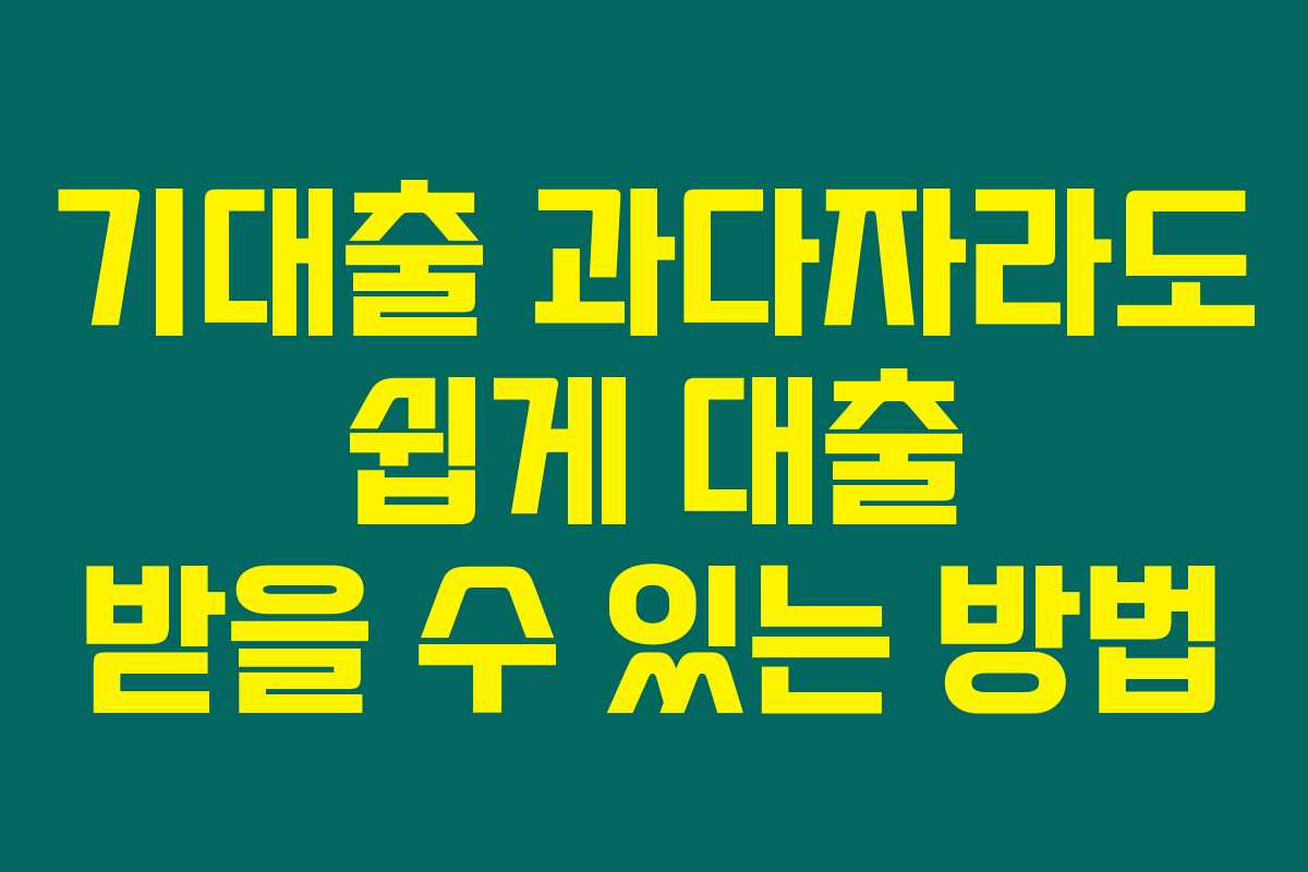 기대출 과다자라도 쉽게 대출 받을 수 있는 방법