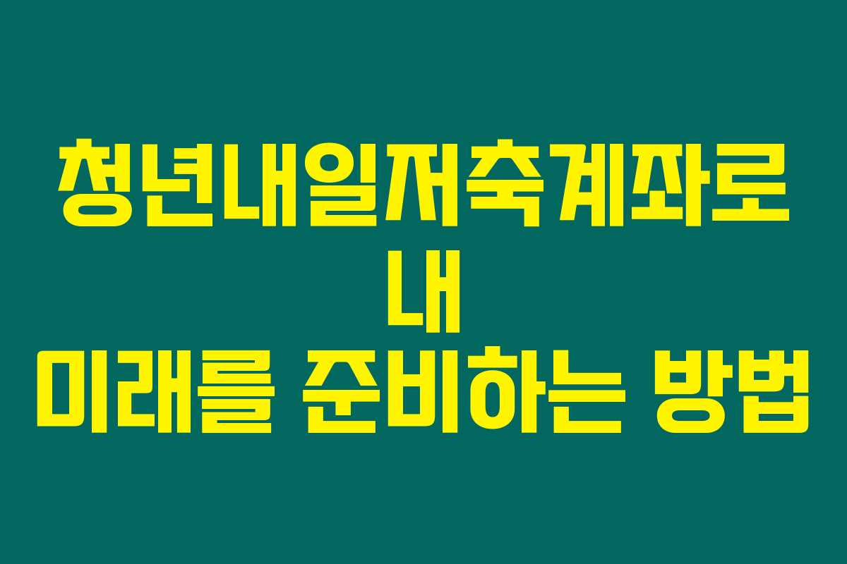청년내일저축계좌로 내 미래를 준비하는 방법