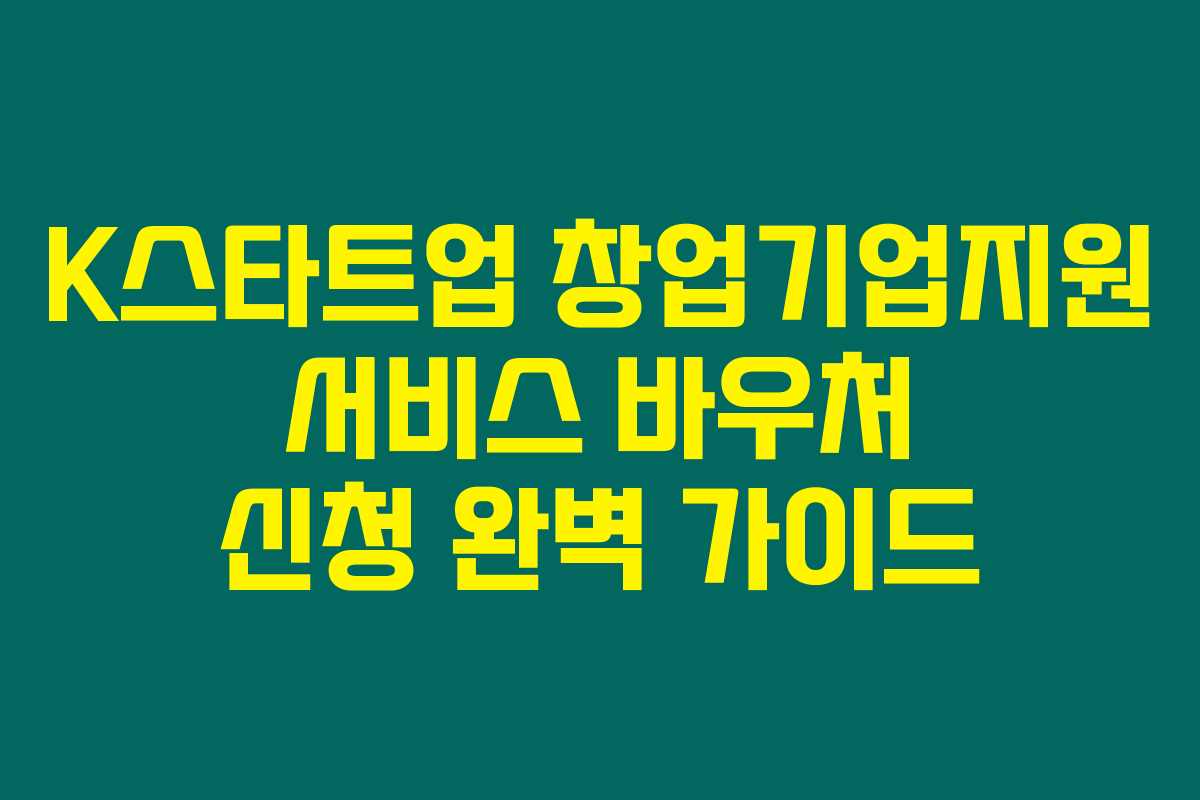 K스타트업 창업기업지원 서비스 바우처 신청 완벽 가이드