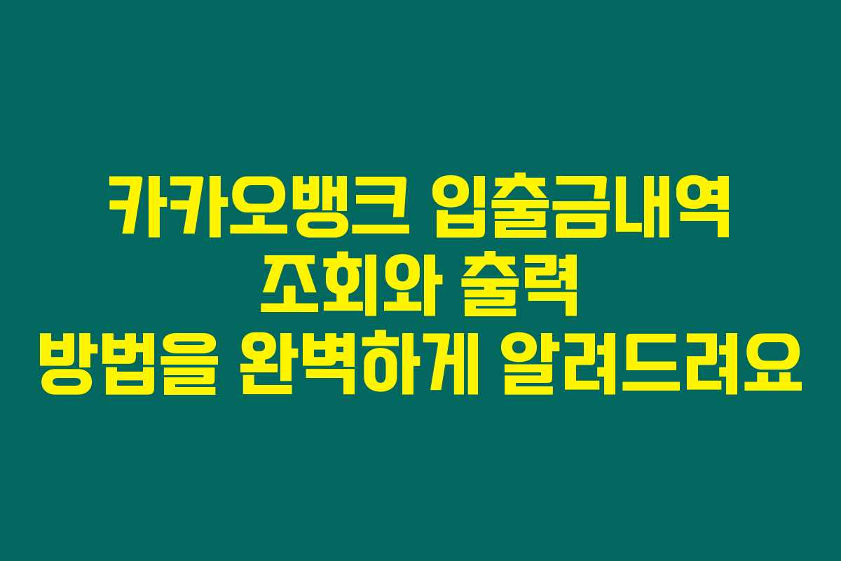 카카오뱅크 입출금내역 조회와 출력 방법을 완벽하게 알려드려요