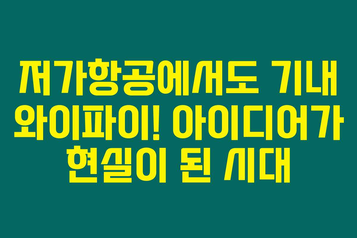 저가항공에서도 기내 와이파이! 아이디어가 현실이 된 시대