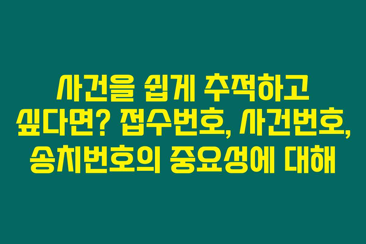사건을 쉽게 추적하고 싶다면? 접수번호, 사건번호, 송치번호의 중요성에 대해