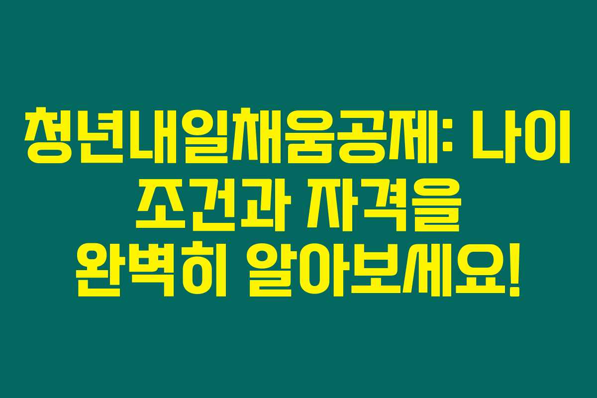 청년내일채움공제: 나이 조건과 자격을 완벽히 알아보세요!