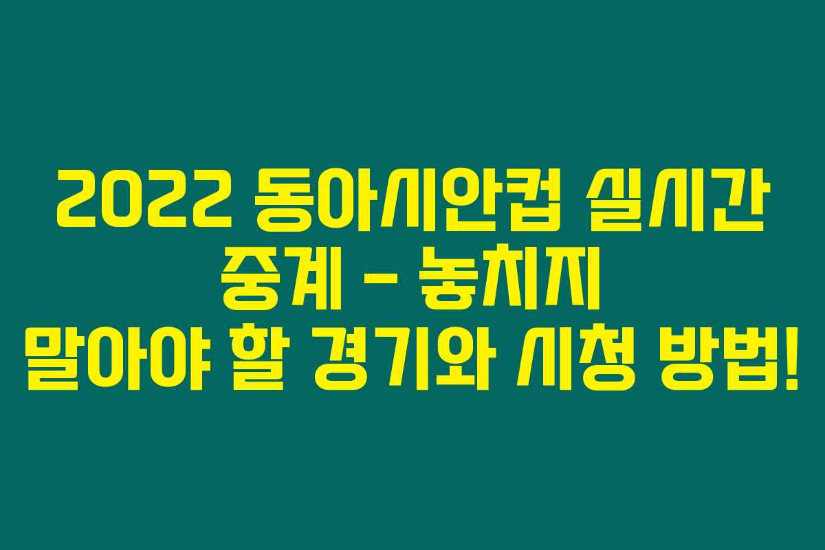 2022 동아시안컵 실시간 중계 – 놓치지 말아야 할 경기와 시청 방법!