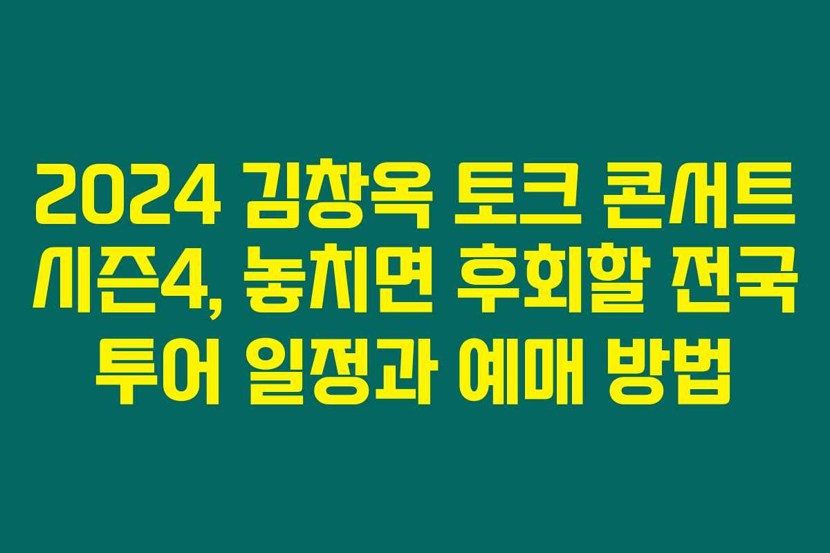 2024 김창옥 토크 콘서트 시즌4, 놓치면 후회할 전국 투어 일정과 예매 방법