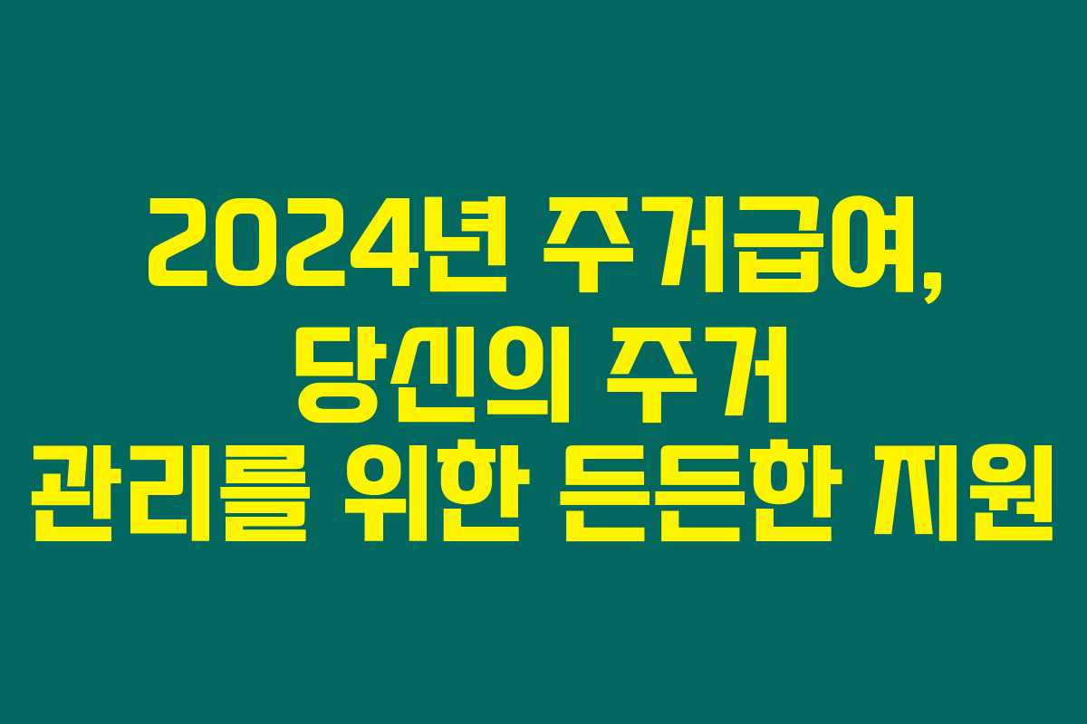 2024년 주거급여, 당신의 주거 관리를 위한 든든한 지원