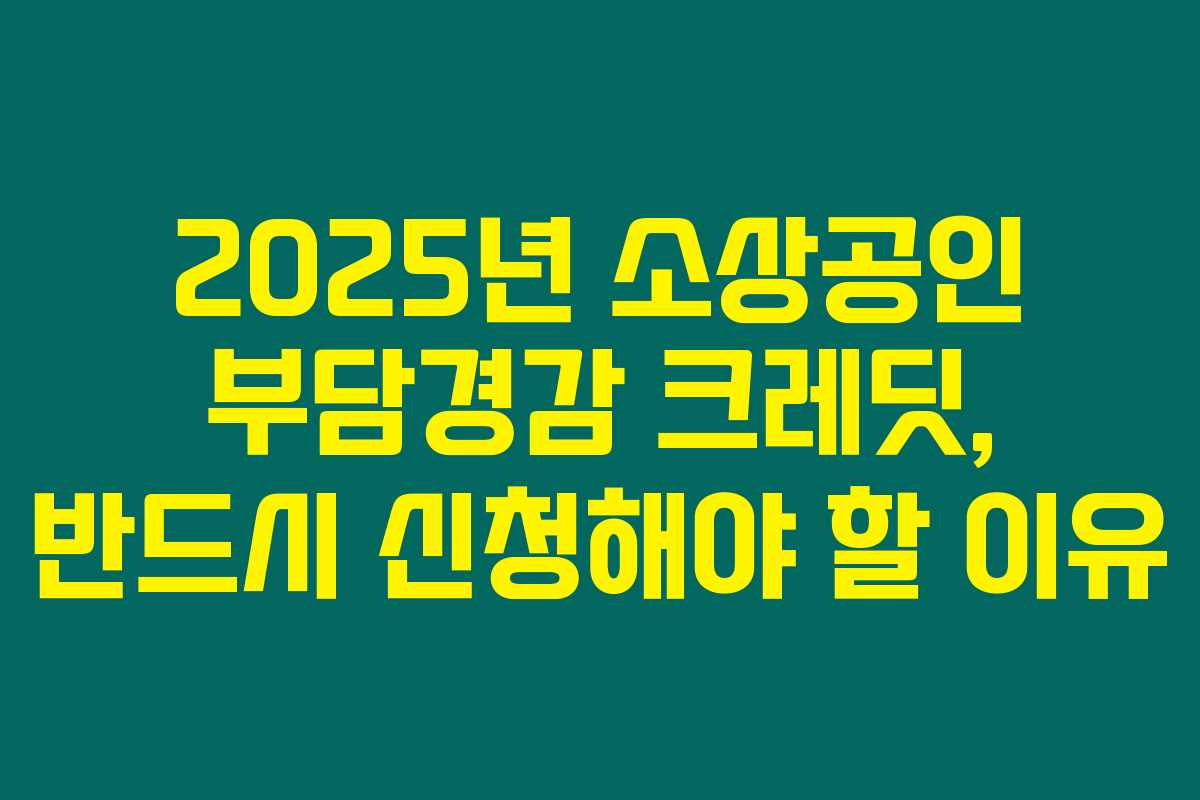 2025년 소상공인 부담경감 크레딧, 반드시 신청해야 할 이유