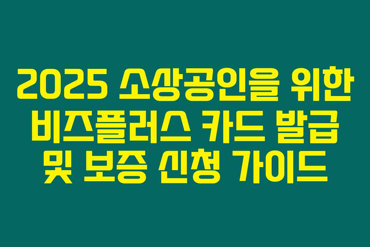 2025 소상공인을 위한 비즈플러스 카드 발급 및 보증 신청 가이드