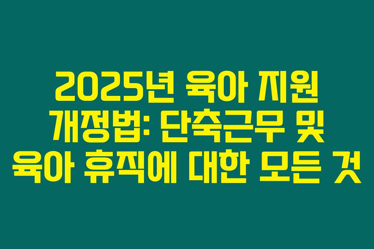 2025년 육아 지원 개정법: 단축근무 및 육아 휴직에 대한 모든 것