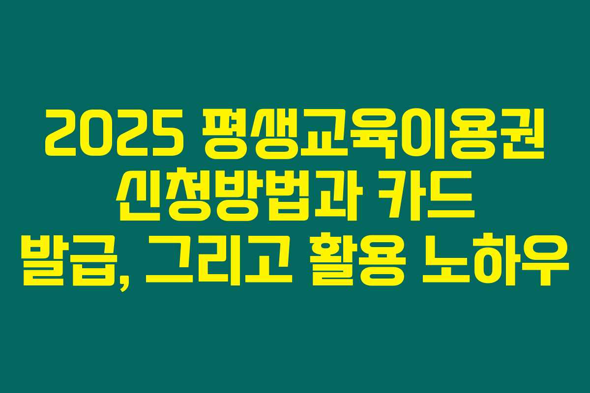 2025 평생교육이용권 신청방법과 카드 발급, 그리고 활용 노하우