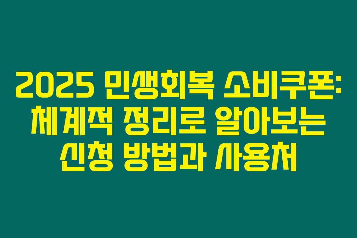 2025 민생회복 소비쿠폰: 체계적 정리로 알아보는 신청 방법과 사용처