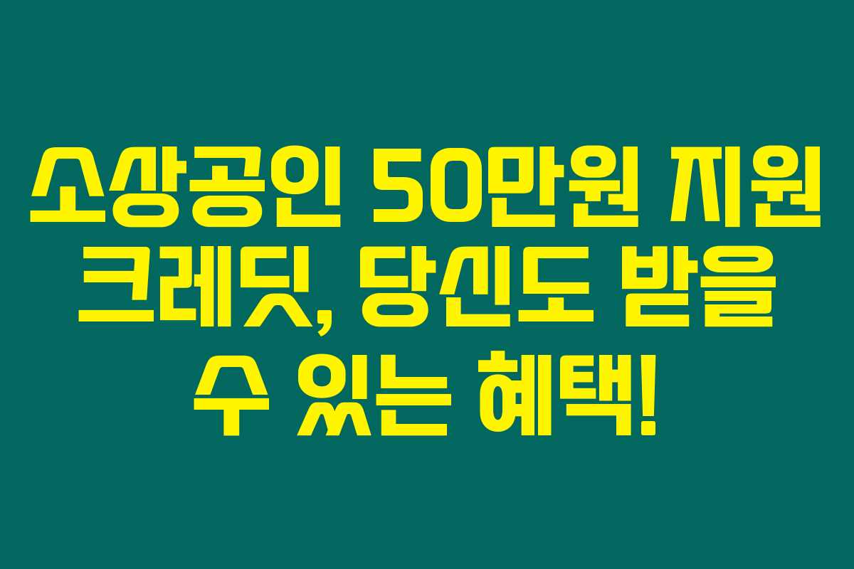 소상공인 50만원 지원 크레딧, 당신도 받을 수 있는 혜택!
