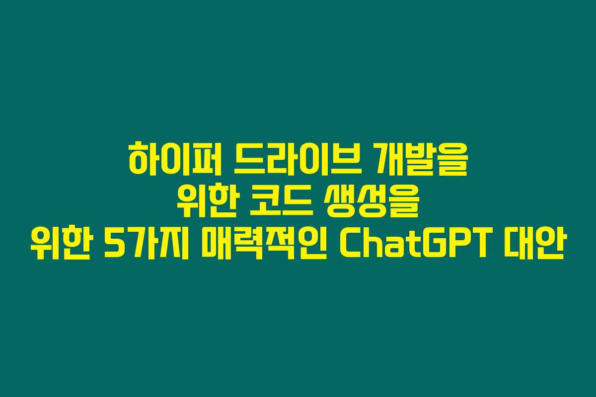 하이퍼 드라이브 개발을 위한 코드 생성을 위한 5가지 매력적인 ChatGPT 대안