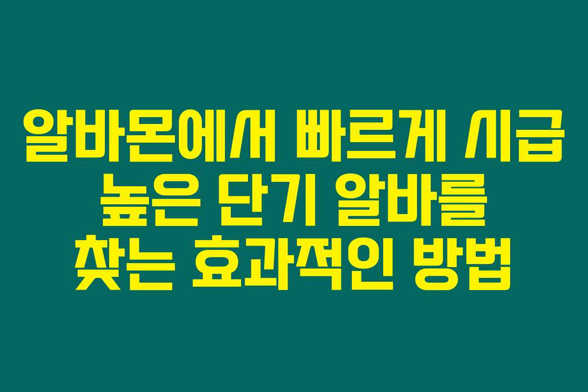 알바몬에서 빠르게 시급 높은 단기 알바를 찾는 효과적인 방법