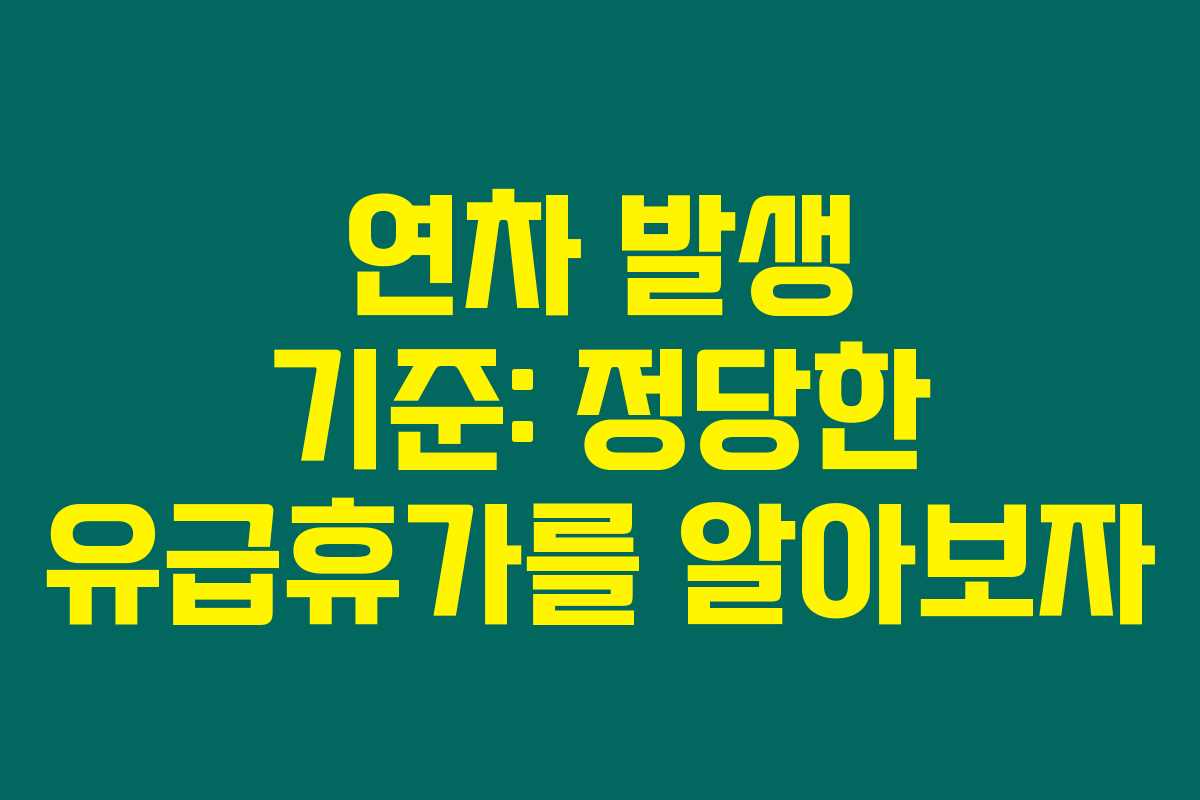 연차 발생 기준: 정당한 유급휴가를 알아보자