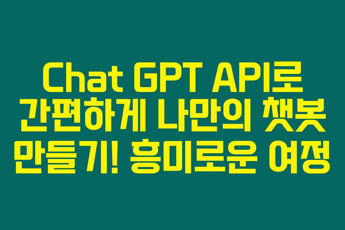 Chat GPT API로 간편하게 나만의 챗봇 만들기! 흥미로운 여정