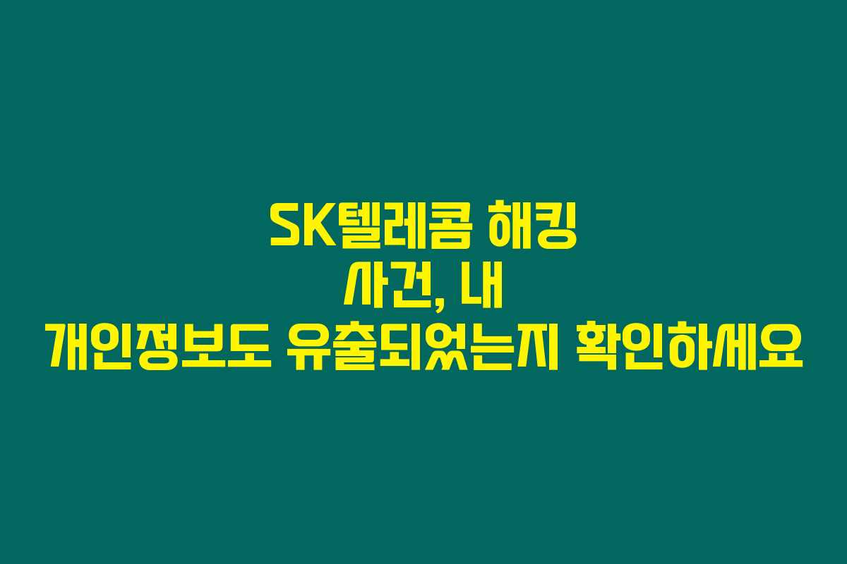 SK텔레콤 해킹 사건, 내 개인정보도 유출되었는지 확인하세요