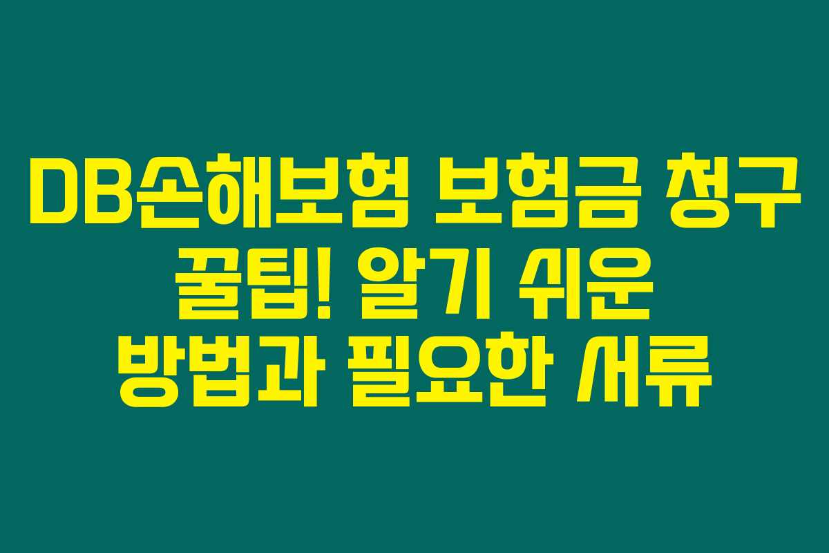 DB손해보험 보험금 청구 꿀팁! 알기 쉬운 방법과 필요한 서류