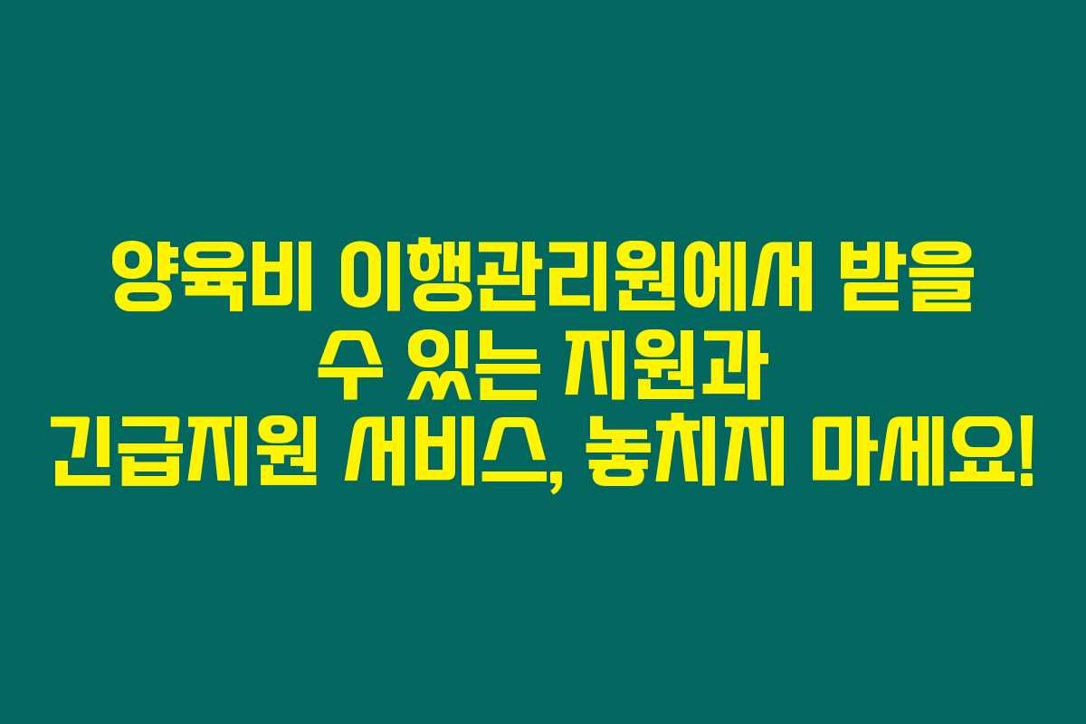 양육비 이행관리원에서 받을 수 있는 지원과 긴급지원 서비스, 놓치지 마세요!