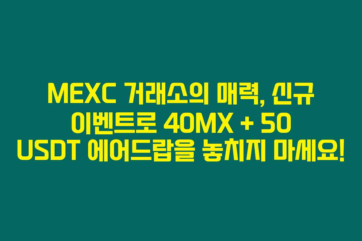 MEXC 거래소의 매력, 신규 이벤트로 40MX + 50 USDT 에어드랍을 놓치지 마세요!