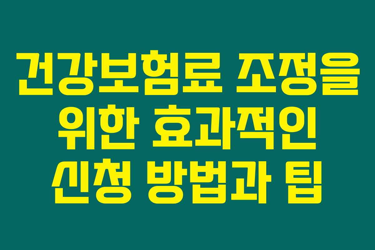 건강보험료 조정을 위한 효과적인 신청 방법과 팁