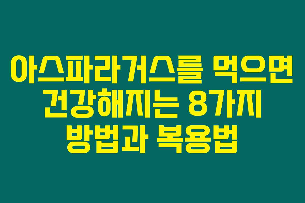 아스파라거스를 먹으면 건강해지는 8가지 방법과 복용법