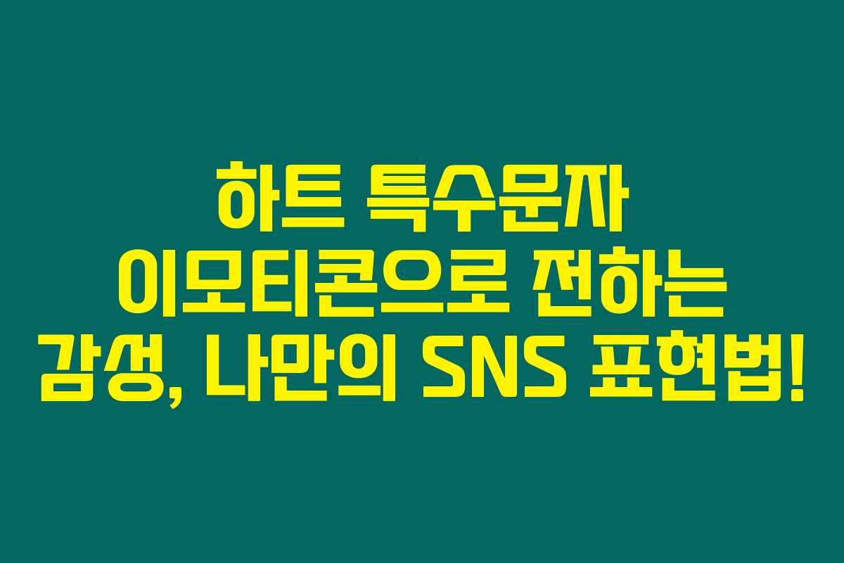 하트 특수문자 이모티콘으로 전하는 감성, 나만의 SNS 표현법!