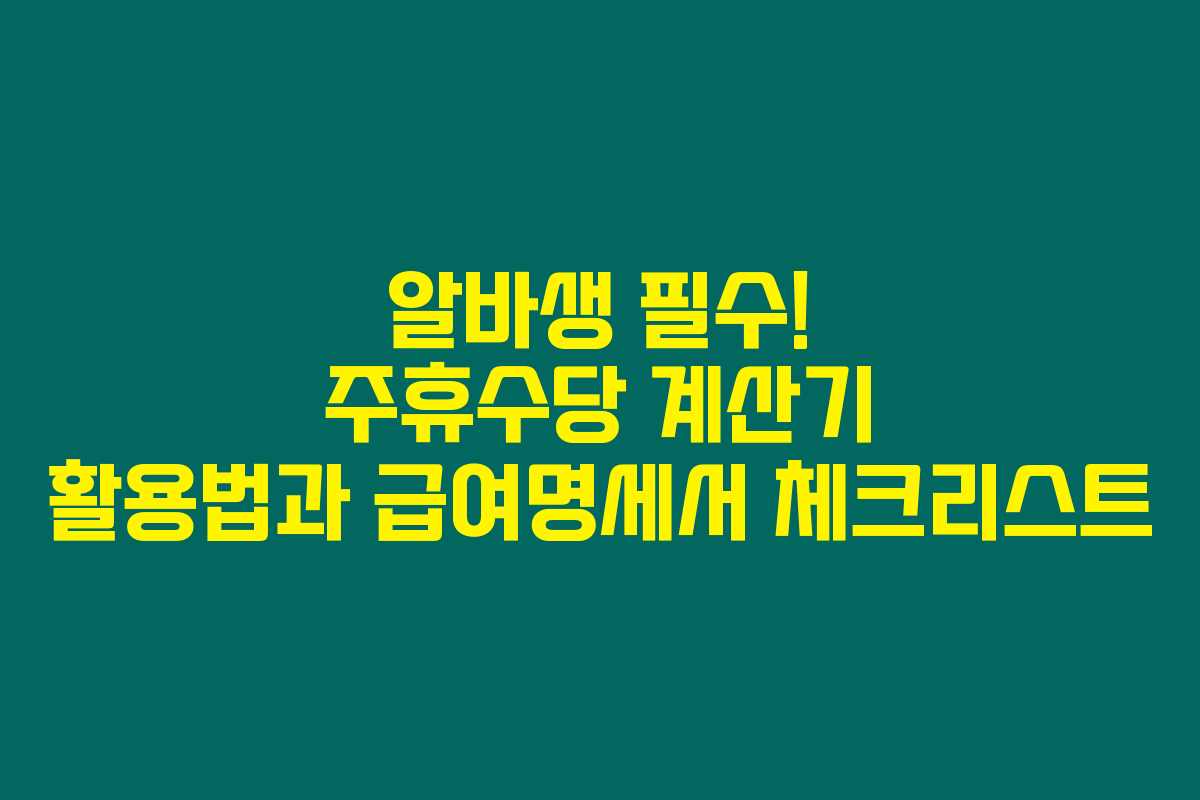 알바생 필수! 주휴수당 계산기 활용법과 급여명세서 체크리스트