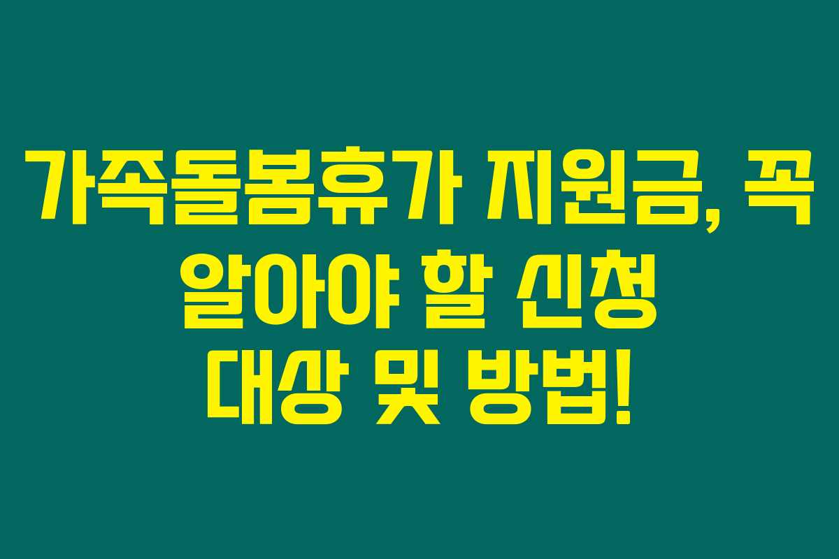 가족돌봄휴가 지원금, 꼭 알아야 할 신청 대상 및 방법!