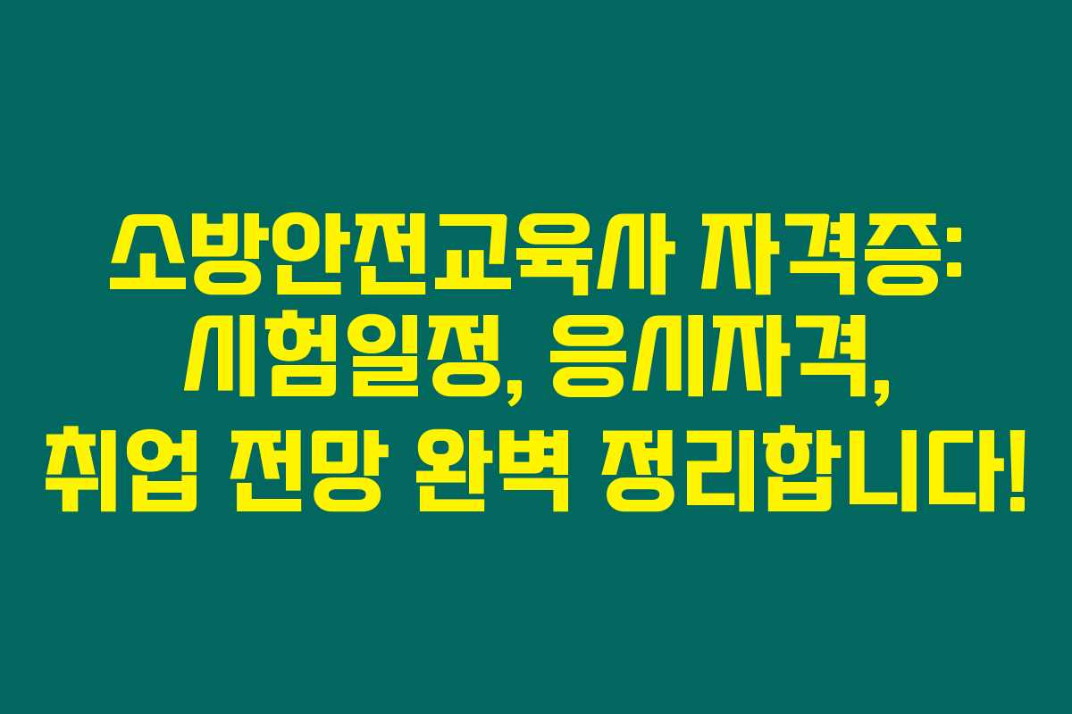 소방안전교육사 자격증: 시험일정, 응시자격, 취업 전망 완벽 정리합니다!