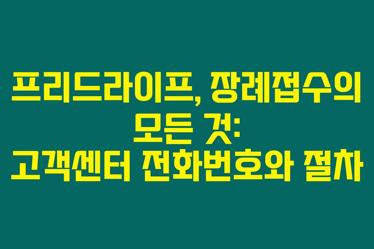 프리드라이프, 장례접수의 모든 것: 고객센터 전화번호와 절차