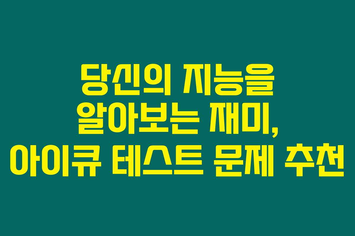 당신의 지능을 알아보는 재미, 아이큐 테스트 문제 추천