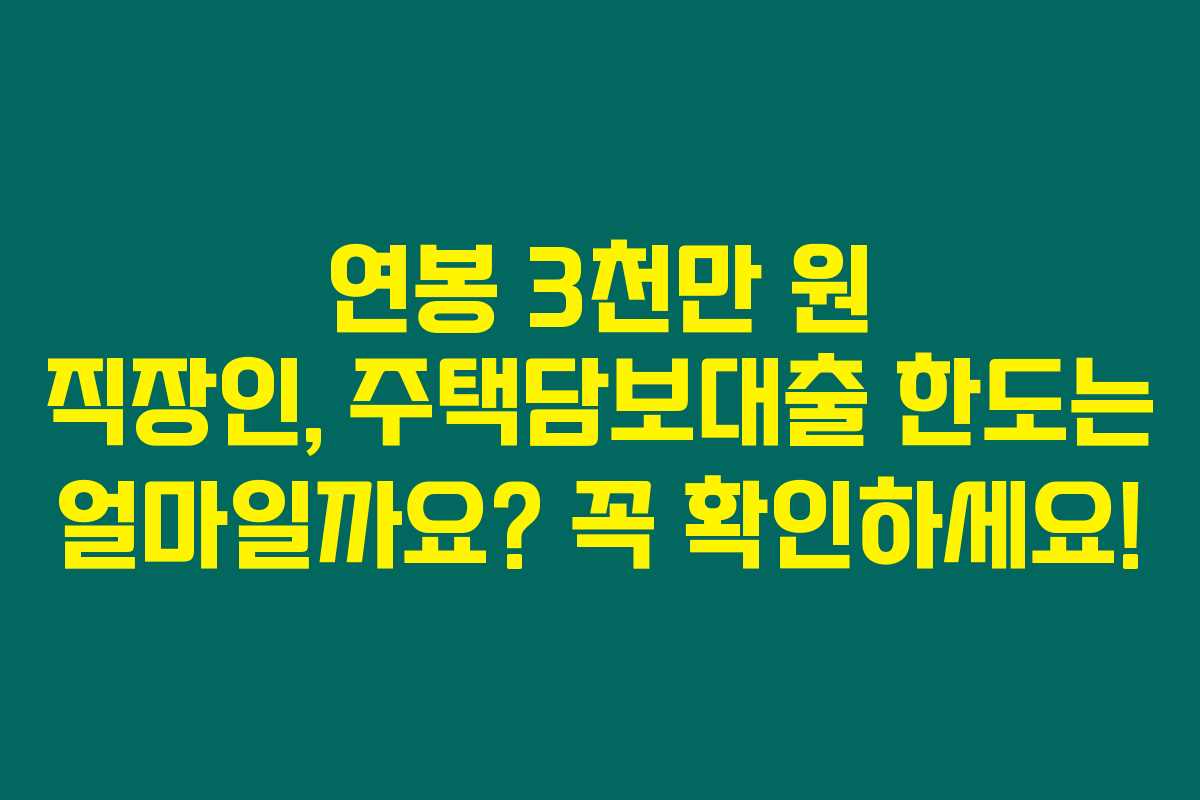 연봉 3천만 원 직장인, 주택담보대출 한도는 얼마일까요? 꼭 확인하세요!