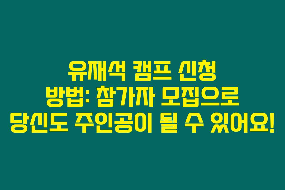유재석 캠프 신청 방법: 참가자 모집으로 당신도 주인공이 될 수 있어요!