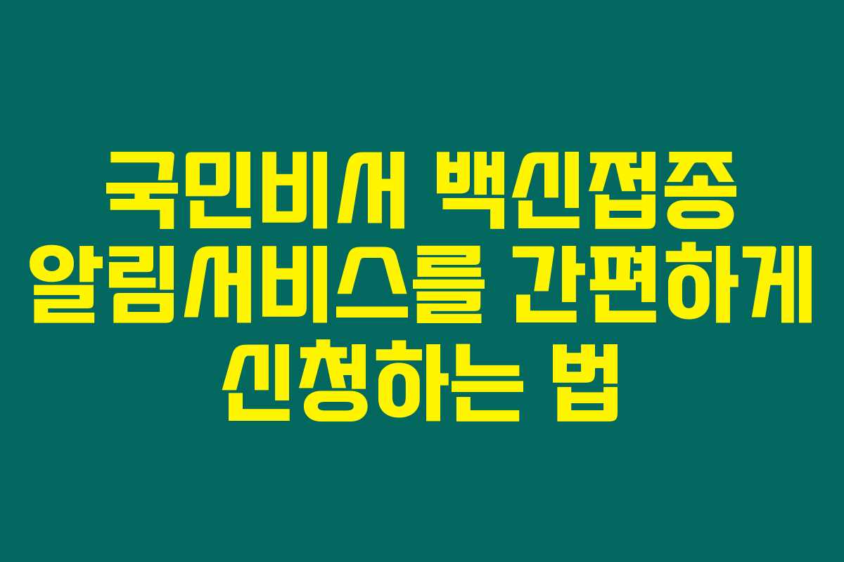 국민비서 백신접종 알림서비스를 간편하게 신청하는 법