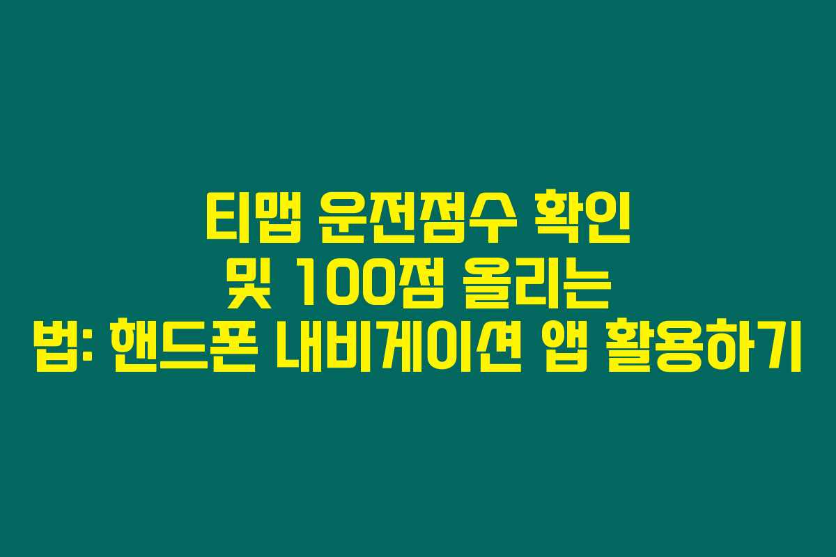 티맵 운전점수 확인 및 100점 올리는 법: 핸드폰 내비게이션 앱 활용하기