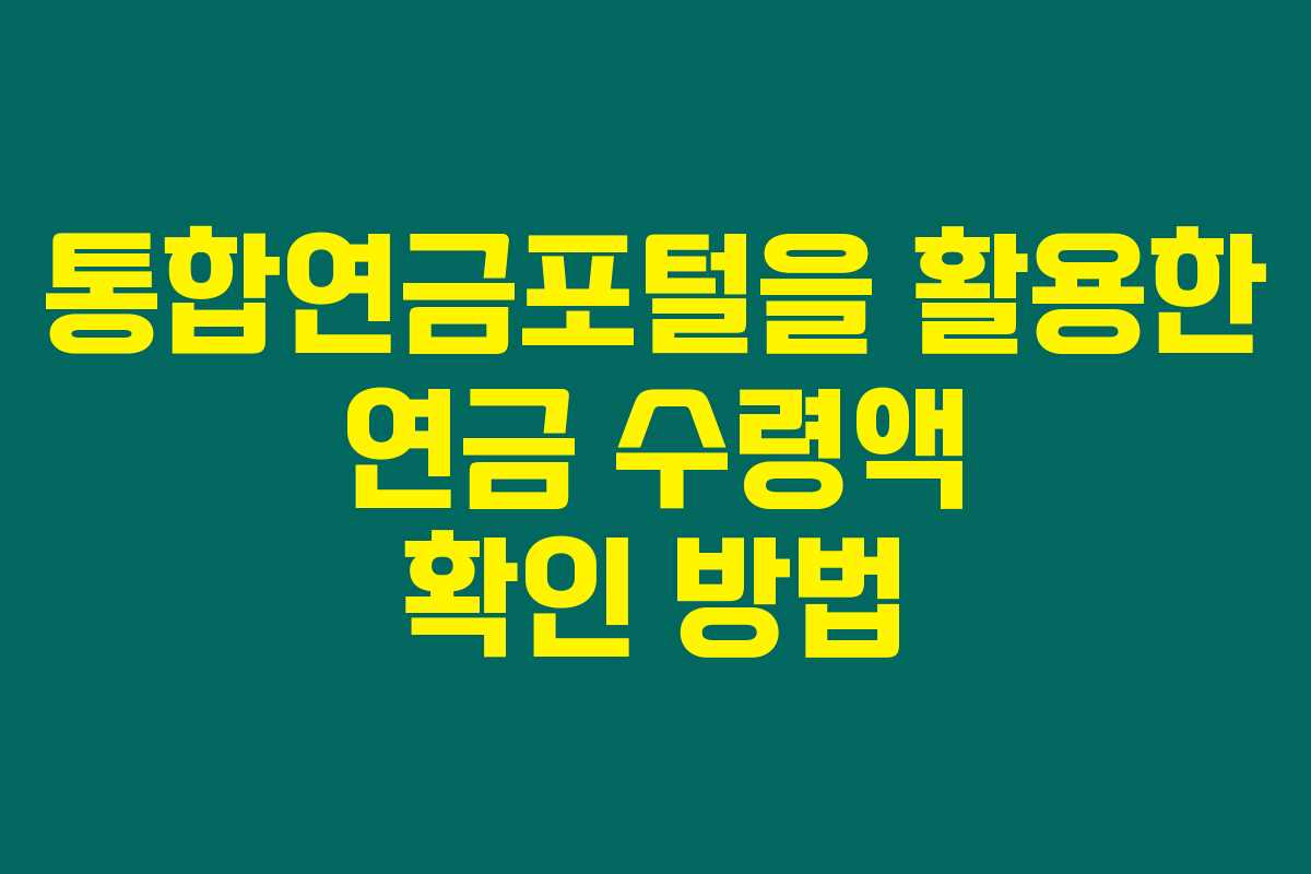 통합연금포털을 활용한 연금 수령액 확인 방법