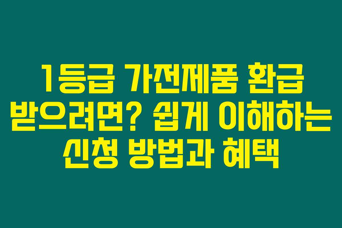 1등급 가전제품 환급 받으려면? 쉽게 이해하는 신청 방법과 혜택