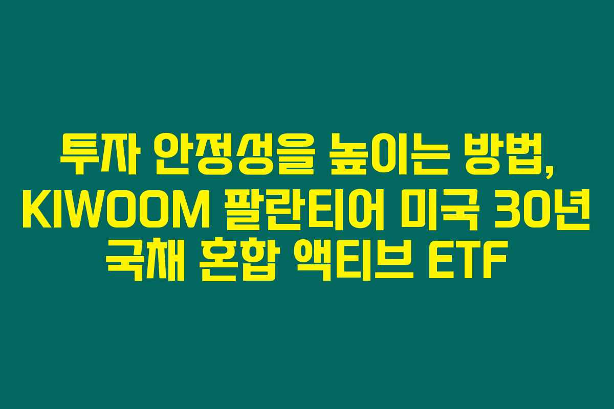 투자 안정성을 높이는 방법, KIWOOM 팔란티어 미국 30년 국채 혼합 액티브 ETF