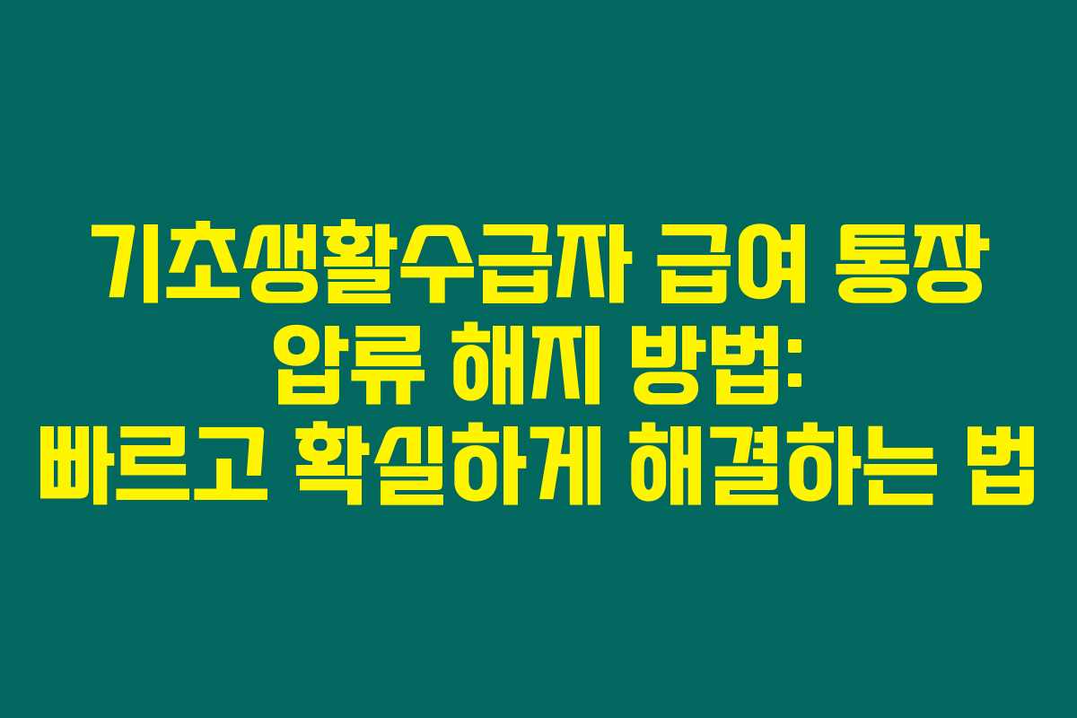 기초생활수급자 급여 통장 압류 해지 방법: 빠르고 확실하게 해결하는 법