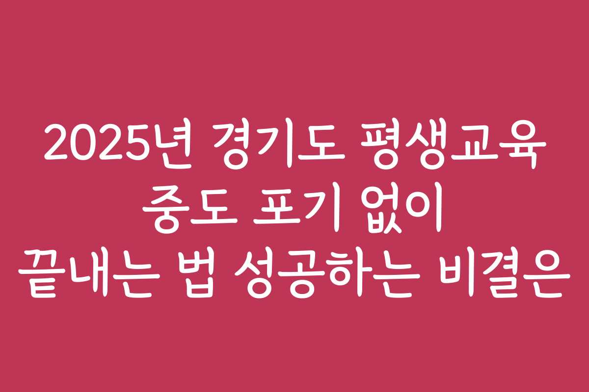 2025년 경기도 평생교육 중도 포기 없이 끝내는 법 성공하는 비결은 2025년 경기도 평생교육 중도 포기 없이 끝내는 법 성공하는 비결은