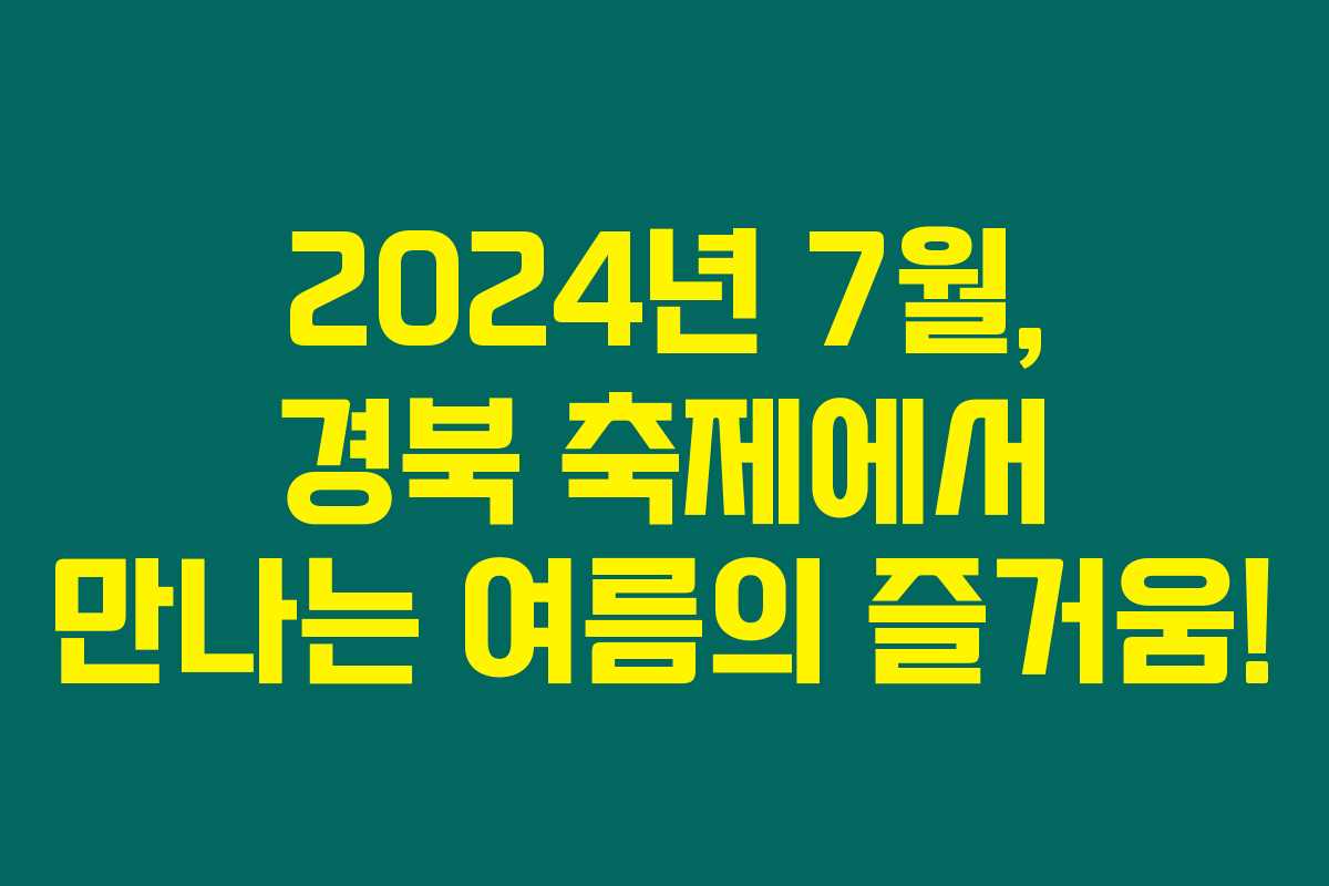 2024년 7월, 경북 축제에서 만나는 여름의 즐거움!