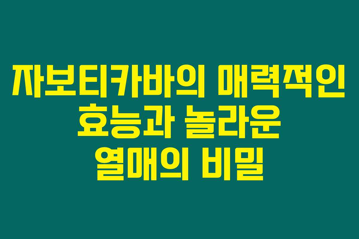 자보티카바의 매력적인 효능과 놀라운 열매의 비밀
