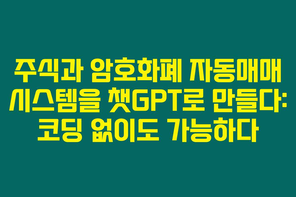 주식과 암호화폐 자동매매 시스템을 챗GPT로 만들다: 코딩 없이도 가능하다