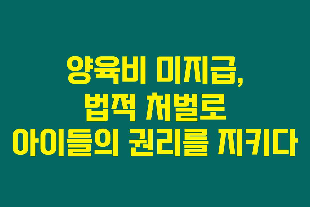 양육비 미지급, 법적 처벌로 아이들의 권리를 지키다